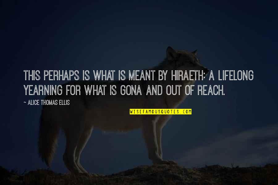 Savitri Jindal Quotes By Alice Thomas Ellis: This perhaps is what is meant by hiraeth: Savitri Jindal Quotes By Alice Thomas Ellis: This perhaps is what is meant by hiraeth:
