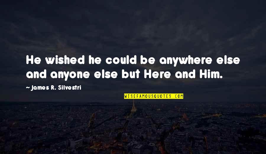 Savitri Jindal Quotes By James R. Silvestri: He wished he could be anywhere else and Savitri Jindal Quotes By James R. Silvestri: He wished he could be anywhere else and