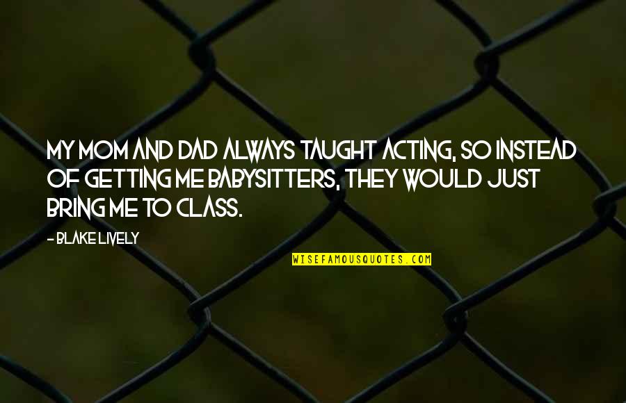 Savitski Kenneth Quotes By Blake Lively: My mom and dad always taught acting, so