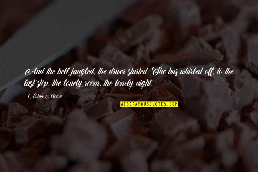 Savitz Organization Quotes By Brian Moore: And the bell jangled, the driver started. The Savitz Organization Quotes By Brian Moore: And the bell jangled, the driver started. The