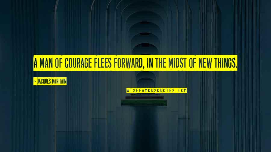 Savitz Organization Quotes By Jacques Maritain: A man of courage flees forward, in the Savitz Organization Quotes By Jacques Maritain: A man of courage flees forward, in the