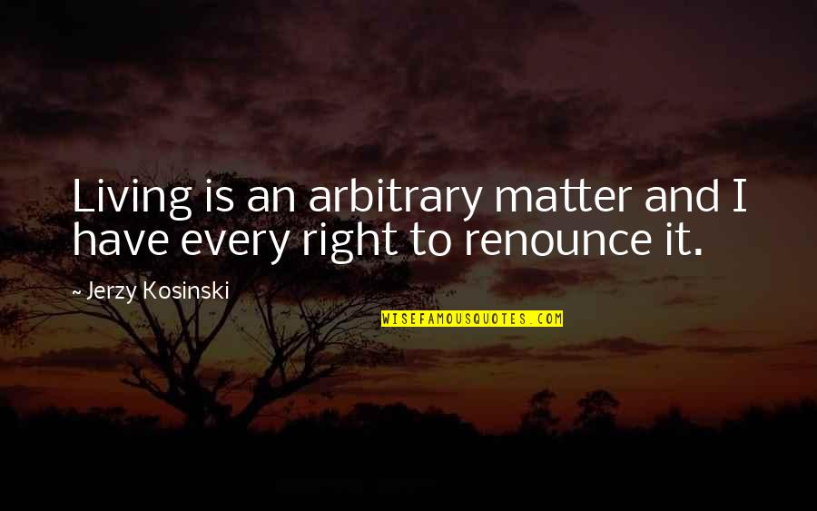 Savitz Organization Quotes By Jerzy Kosinski: Living is an arbitrary matter and I have Savitz Organization Quotes By Jerzy Kosinski: Living is an arbitrary matter and I have