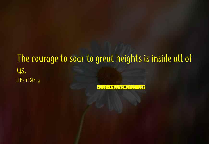 Savitz Organization Quotes By Kerri Strug: The courage to soar to great heights is
