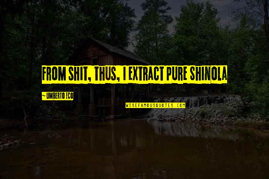 Savjest Definicija Quotes By Umberto Eco: From shit, thus, I extract pure Shinola Savjest Definicija Quotes By Umberto Eco: From shit, thus, I extract pure Shinola