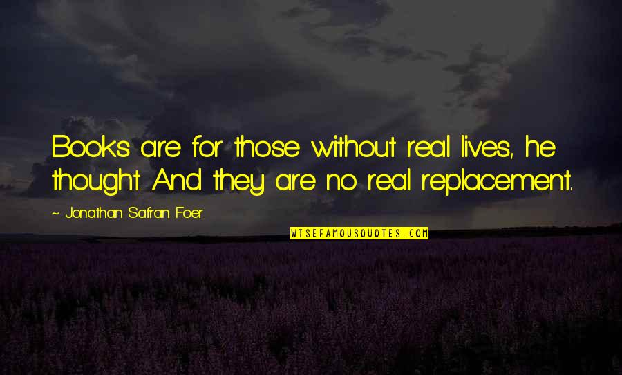 Savjet Europe Quotes By Jonathan Safran Foer: Books are for those without real lives, he Savjet Europe Quotes By Jonathan Safran Foer: Books are for those without real lives, he