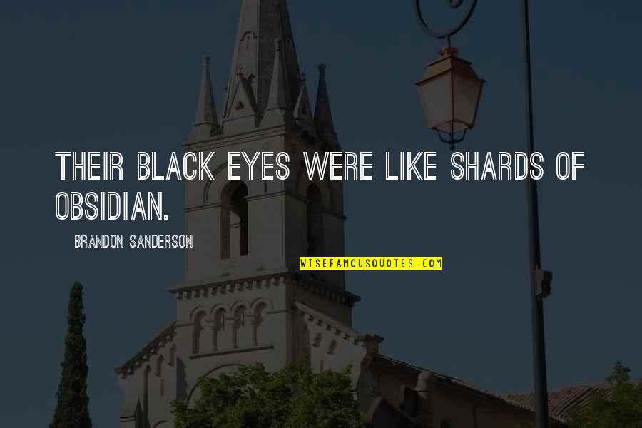 Savka Dabcevic Quotes By Brandon Sanderson: Their black eyes were like shards of obsidian. Savka Dabcevic Quotes By Brandon Sanderson: Their black eyes were like shards of obsidian.