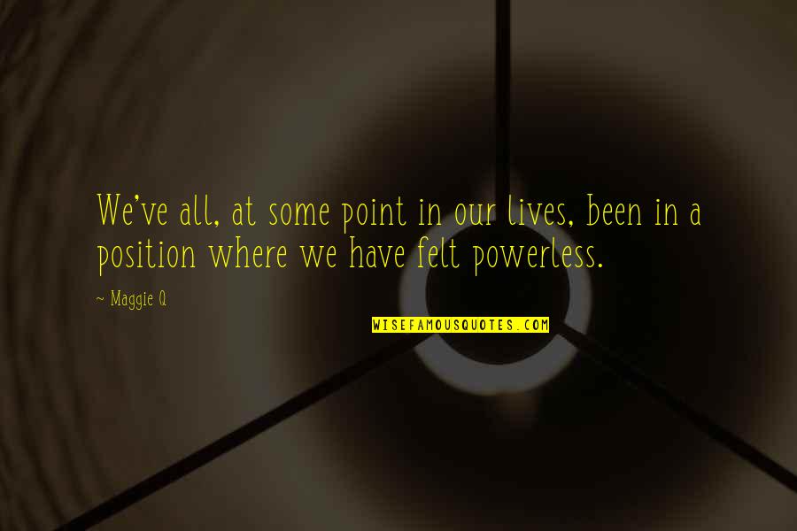 Savka Dapcevic Quotes By Maggie Q: We've all, at some point in our lives,