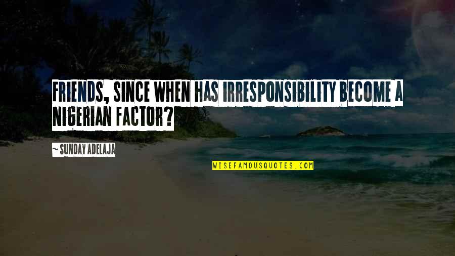 Savnet Timisoara Quotes By Sunday Adelaja: Friends, since when has irresponsibility become a Nigerian Savnet Timisoara Quotes By Sunday Adelaja: Friends, since when has irresponsibility become a Nigerian