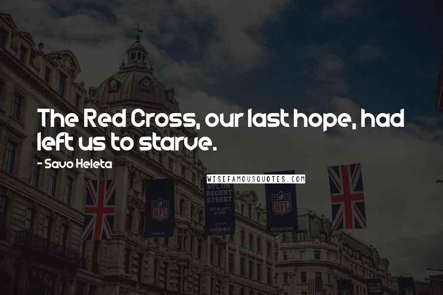Savo Heleta quotes: The Red Cross, our last hope, had left us to starve.