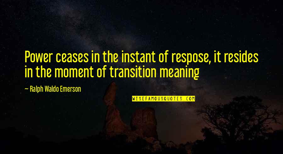Savoias Quotes By Ralph Waldo Emerson: Power ceases in the instant of respose, it