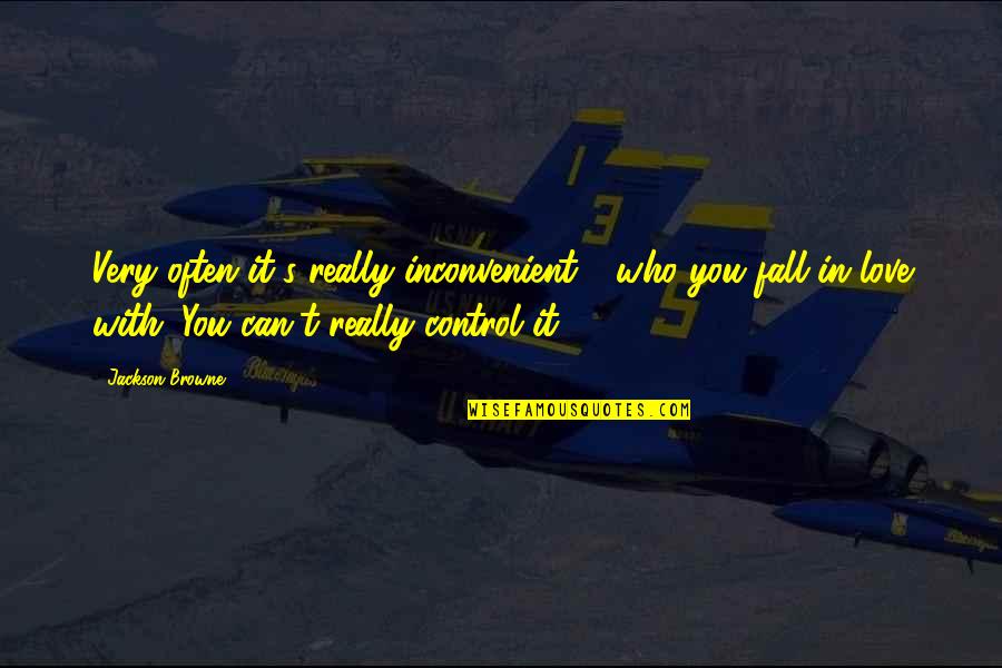 Savolainen Everyday Quotes By Jackson Browne: Very often it's really inconvenient - who you Savolainen Everyday Quotes By Jackson Browne: Very often it's really inconvenient - who you