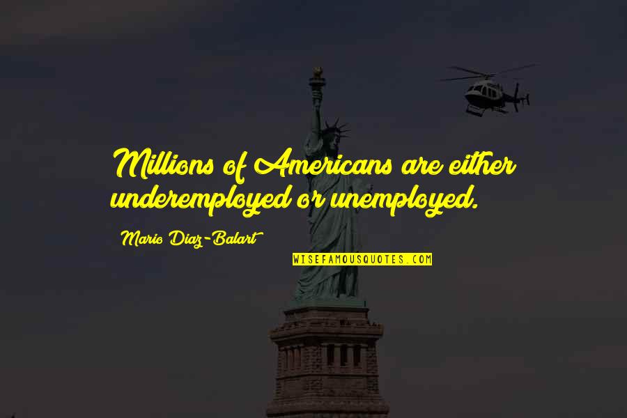 Savon Quotes By Mario Diaz-Balart: Millions of Americans are either underemployed or unemployed.