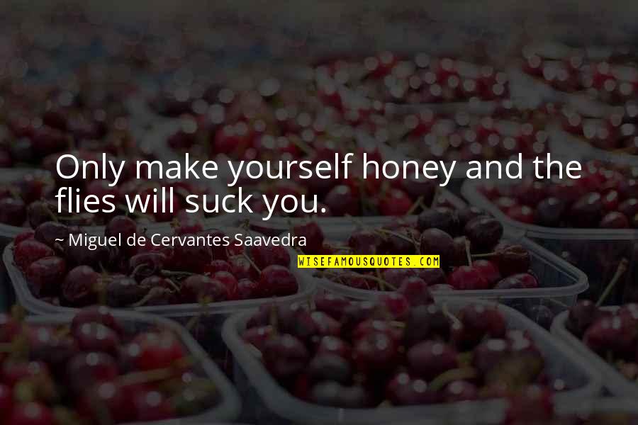 Savon Quotes By Miguel De Cervantes Saavedra: Only make yourself honey and the flies will