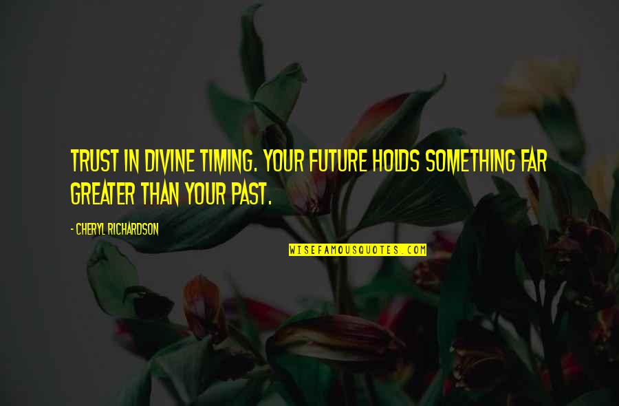 Savonas Poughkeepsie Quotes By Cheryl Richardson: Trust in Divine timing. Your future holds something