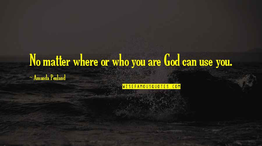 Savonnerie Artisanale Quotes By Amanda Penland: No matter where or who you are God