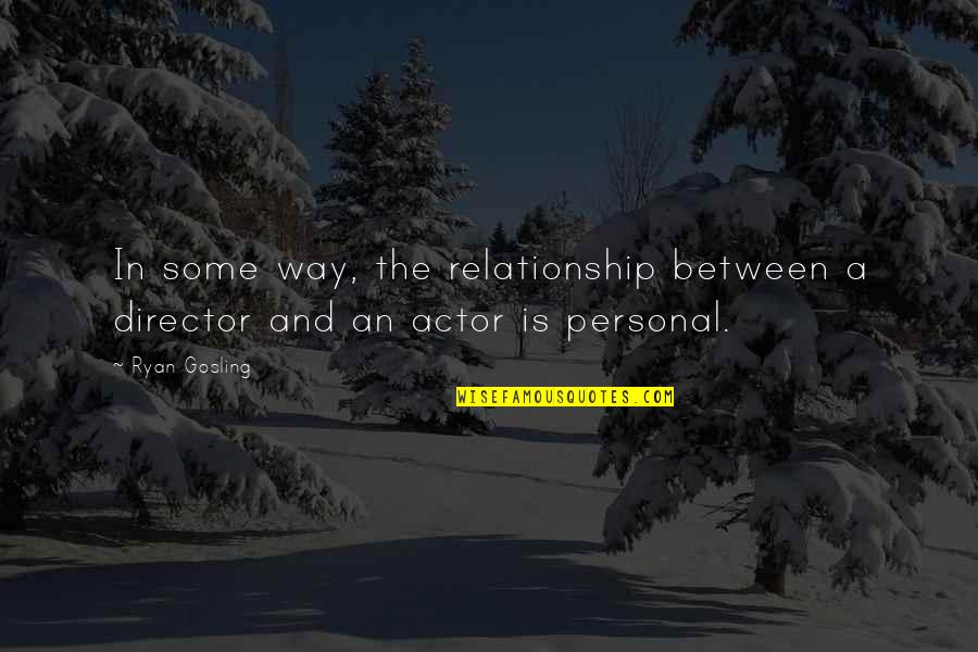 Savonnerie Des Quotes By Ryan Gosling: In some way, the relationship between a director