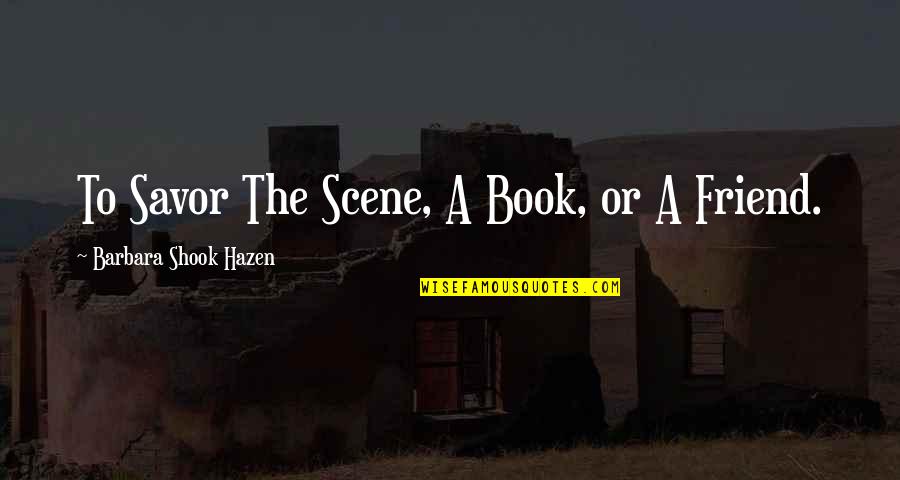 Savor Life Quotes By Barbara Shook Hazen: To Savor The Scene, A Book, or A