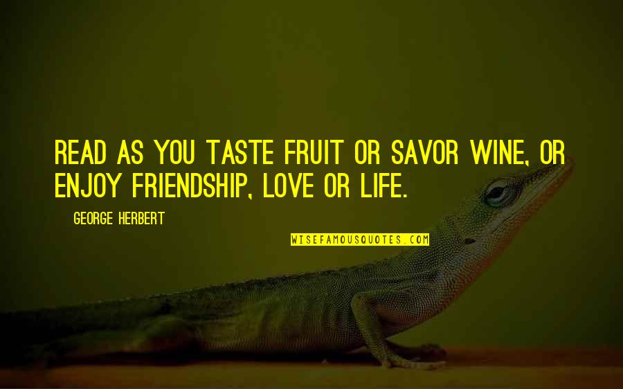 Savor Life Quotes By George Herbert: Read as you taste fruit or savor wine,