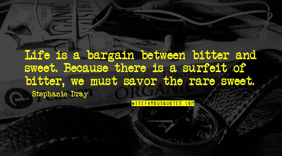 Savor Life Quotes By Stephanie Dray: Life is a bargain between bitter and sweet.