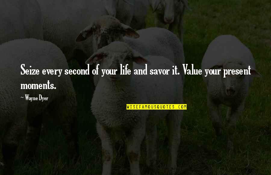 Savor Life Quotes By Wayne Dyer: Seize every second of your life and savor