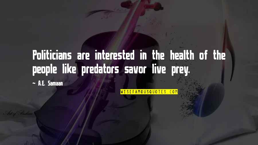Savor Quotes By A.E. Samaan: Politicians are interested in the health of the
