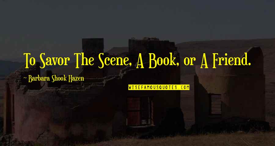 Savor Quotes By Barbara Shook Hazen: To Savor The Scene, A Book, or A