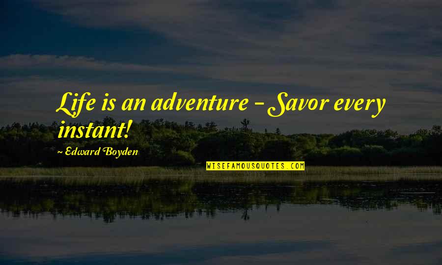 Savor Quotes By Edward Boyden: Life is an adventure - Savor every instant!