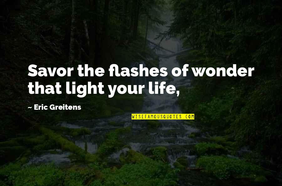 Savor Quotes By Eric Greitens: Savor the flashes of wonder that light your