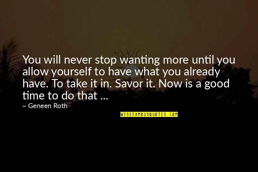 Savor Quotes By Geneen Roth: You will never stop wanting more until you