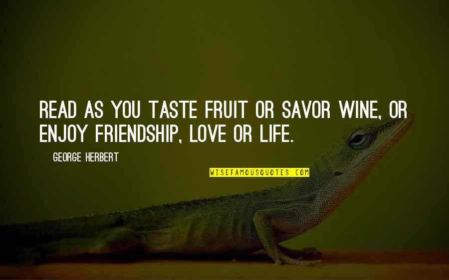 Savor Quotes By George Herbert: Read as you taste fruit or savor wine,