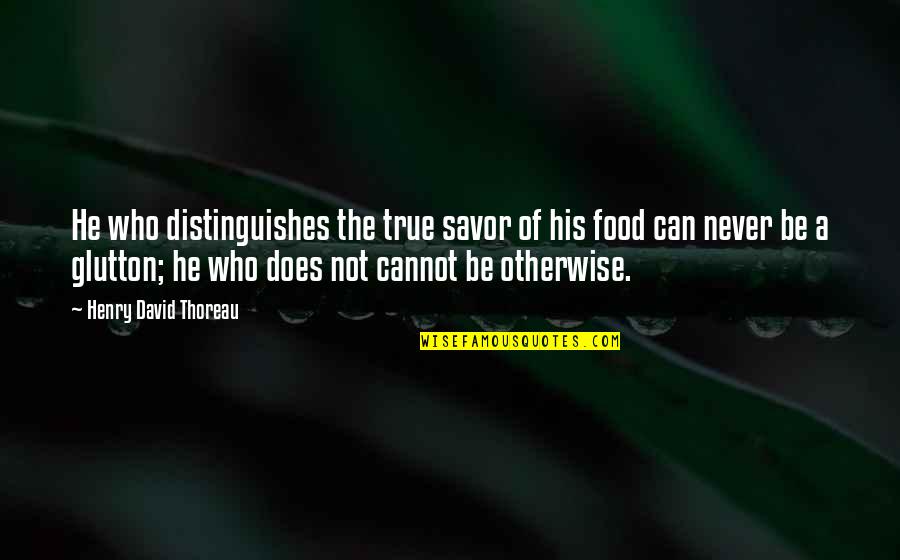 Savor Quotes By Henry David Thoreau: He who distinguishes the true savor of his