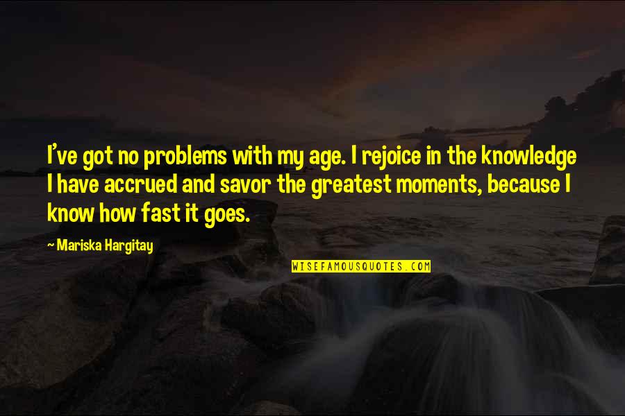 Savor Quotes By Mariska Hargitay: I've got no problems with my age. I