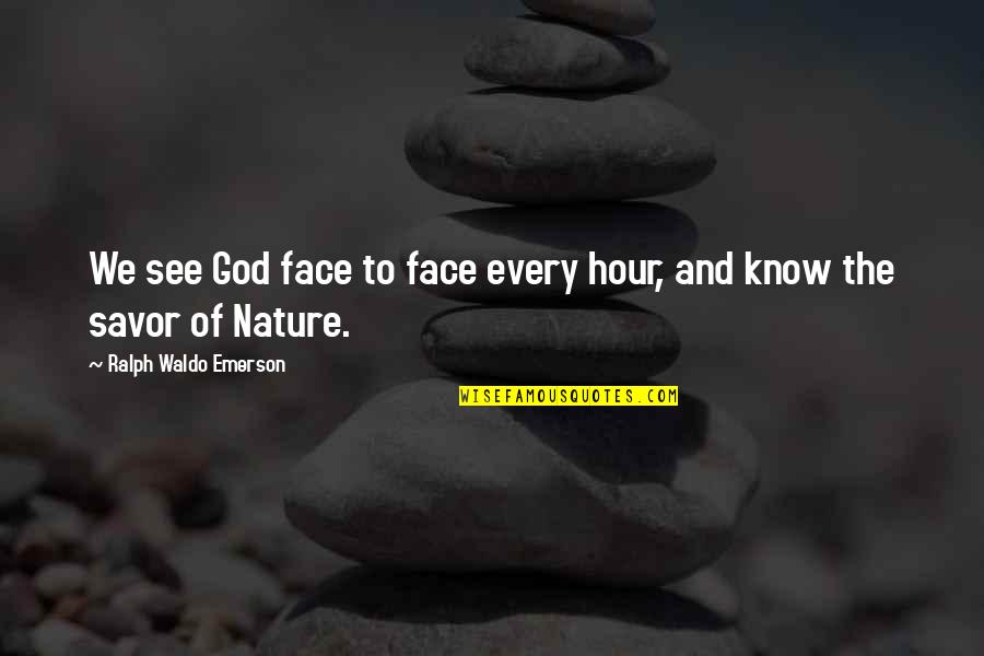 Savor Quotes By Ralph Waldo Emerson: We see God face to face every hour,