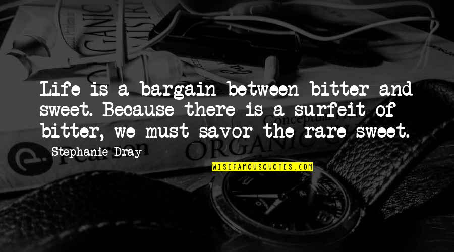 Savor Quotes By Stephanie Dray: Life is a bargain between bitter and sweet.