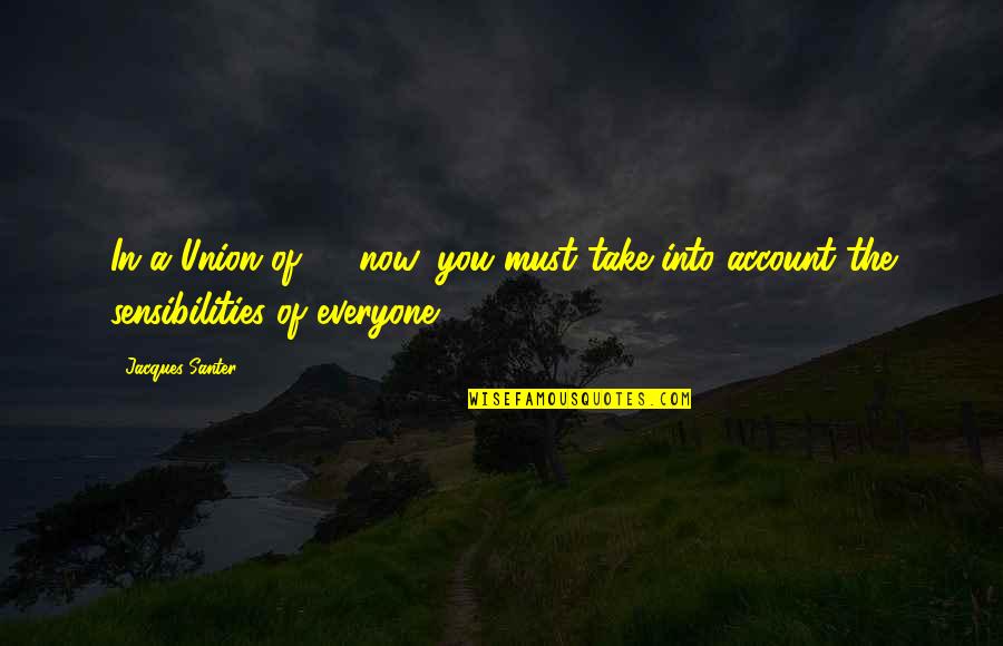 Savored Antonyms Quotes By Jacques Santer: In a Union of 15 now, you must
