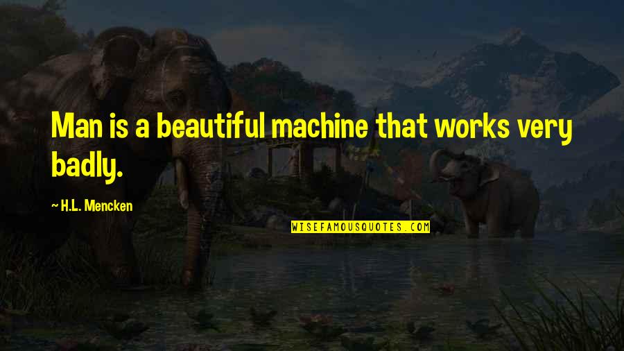Savored Journeys Quotes By H.L. Mencken: Man is a beautiful machine that works very