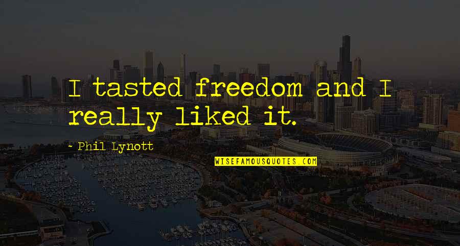 Savored Journeys Quotes By Phil Lynott: I tasted freedom and I really liked it.