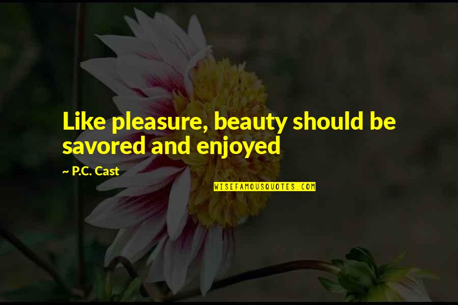 Savored Quotes By P.C. Cast: Like pleasure, beauty should be savored and enjoyed