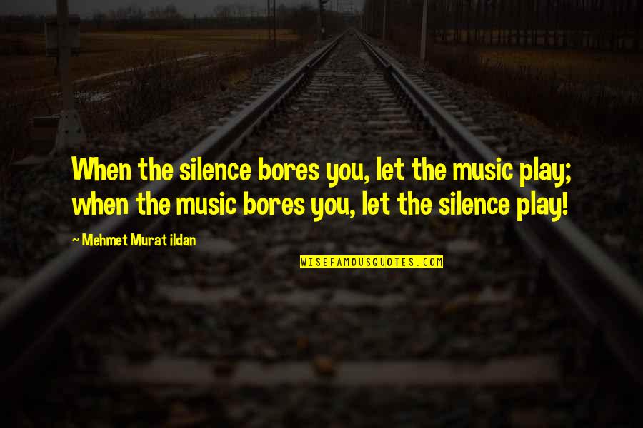 Savoretti Live Quotes By Mehmet Murat Ildan: When the silence bores you, let the music Savoretti Live Quotes By Mehmet Murat Ildan: When the silence bores you, let the music