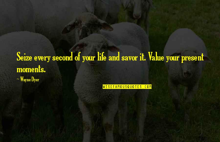 Savoring Life Quotes By Wayne Dyer: Seize every second of your life and savor