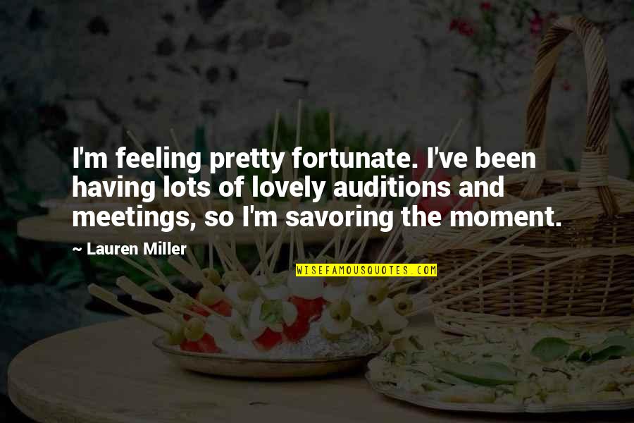 Savoring The Moment Quotes By Lauren Miller: I'm feeling pretty fortunate. I've been having lots