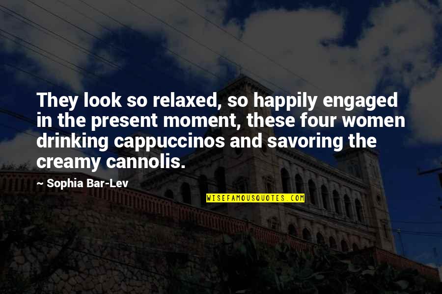 Savoring The Moment Quotes By Sophia Bar-Lev: They look so relaxed, so happily engaged in