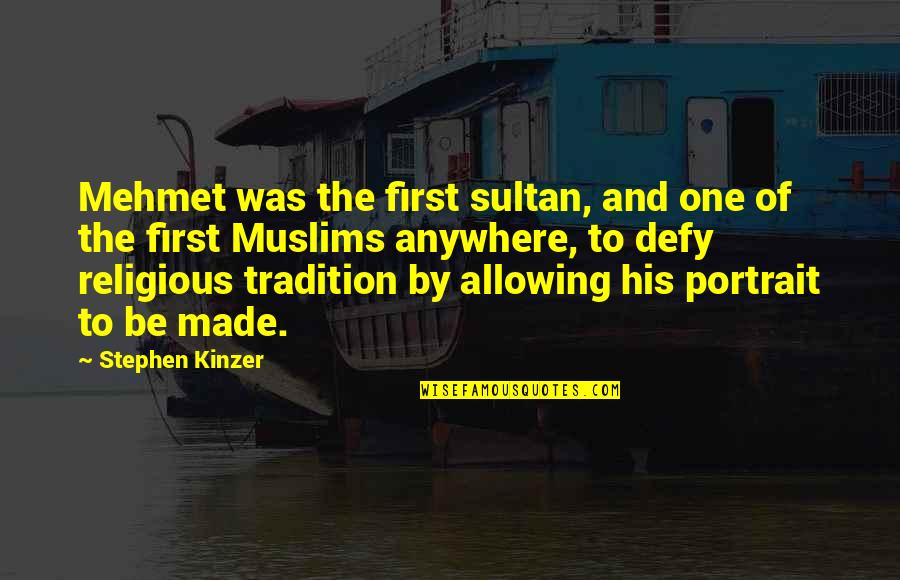 Savorless Quotes By Stephen Kinzer: Mehmet was the first sultan, and one of