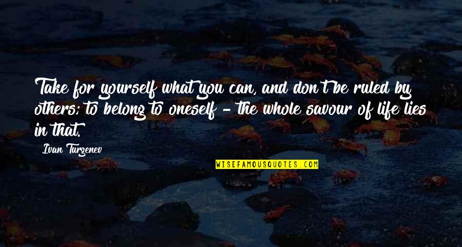 Savour Life Quotes By Ivan Turgenev: Take for yourself what you can, and don't