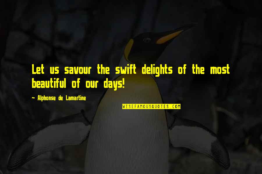 Savour Quotes By Alphonse De Lamartine: Let us savour the swift delights of the