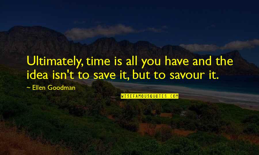 Savour Quotes By Ellen Goodman: Ultimately, time is all you have and the