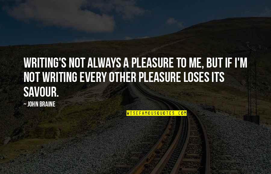 Savour Quotes By John Braine: Writing's not always a pleasure to me, but