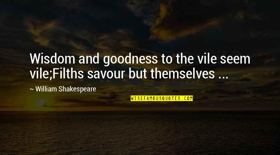 Savour Quotes By William Shakespeare: Wisdom and goodness to the vile seem vile;Filths