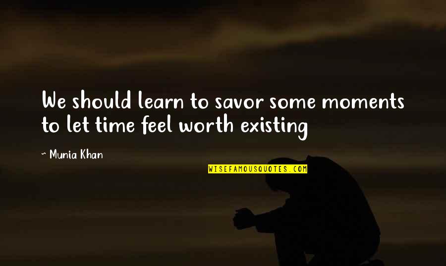 Savour The Moment Quotes By Munia Khan: We should learn to savor some moments to