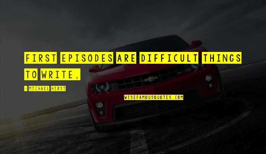 Savoured Spelling Quotes By Michael Hirst: First episodes are difficult things to write. Savoured Spelling Quotes By Michael Hirst: First episodes are difficult things to write.